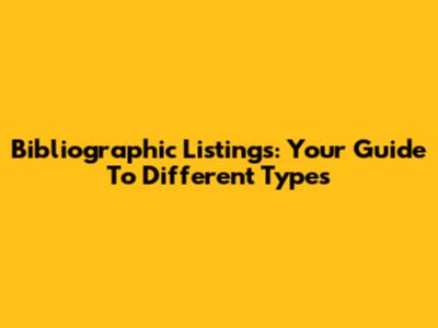 Bibliographic Listings: Your Guide To Different Types