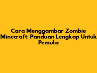 Cara Menggambar Zombie Minecraft: Panduan Lengkap Untuk Pemula