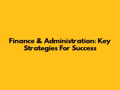 Finance & Administration: Key Strategies For Success