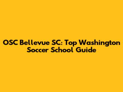 OSC Bellevue SC: Top Washington Soccer School Guide