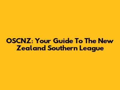 OSCNZ: Your Guide To The New Zealand Southern League
